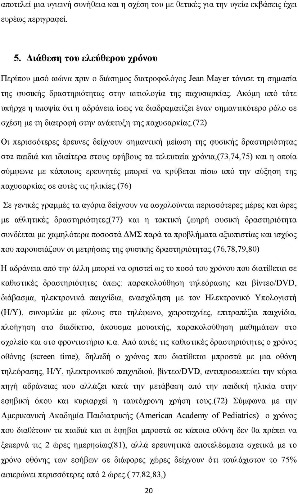 Ακόμη από τότε υπήρχε η υποψία ότι η αδράνεια ίσως να διαδραματίζει έναν σημαντικότερο ρόλο σε σχέση με τη διατροφή στην ανάπτυξη της παχυσαρκίας.