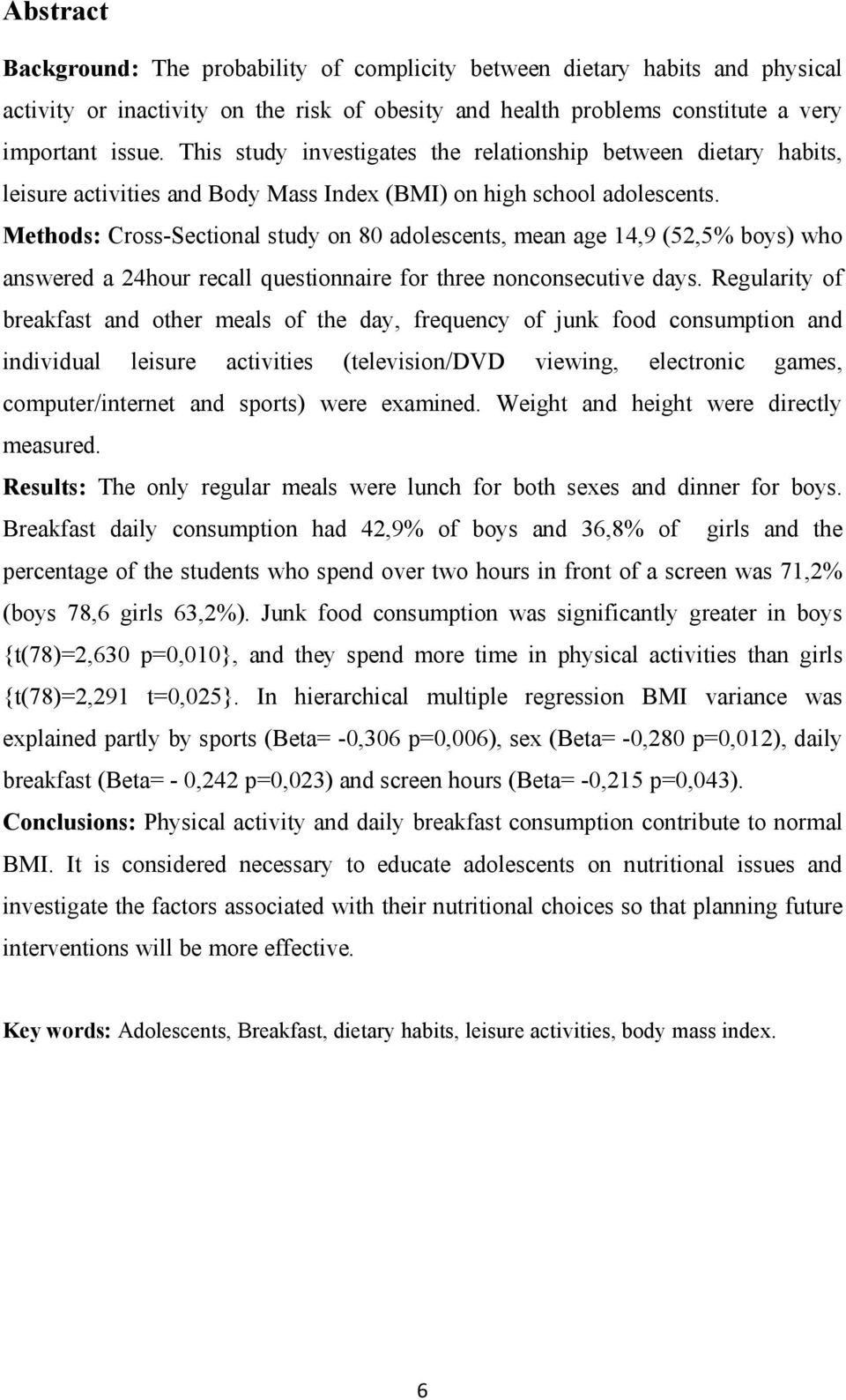 Methods: Cross-Sectional study on 80 adolescents, mean age 14,9 (52,5% boys) who answered a 24hour recall questionnaire for three nonconsecutive days.