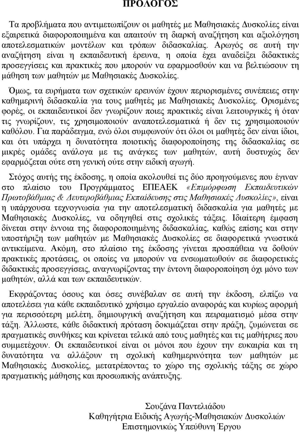 Αρωγός σε αυτή την αναζήτηση είναι η εκπαιδευτική έρευνα, η οποία έχει αναδείξει διδακτικές προσεγγίσεις και πρακτικές που μπορούν να εφαρμοσθούν και να βελτιώσουν τη μάθηση των μαθητών με Μαθησιακές