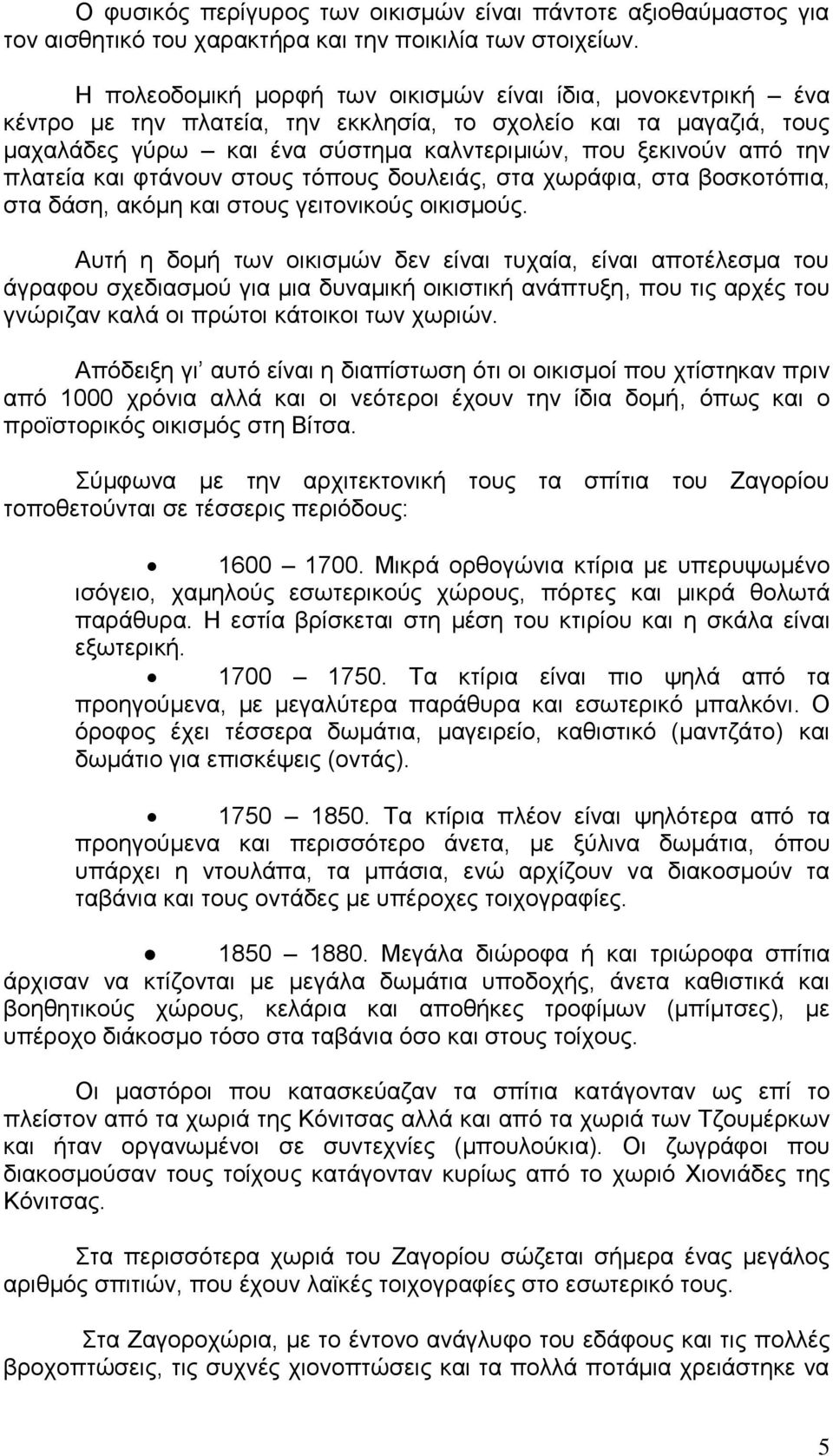 πλατεία και φτάνουν στους τόπους δουλειάς, στα χωράφια, στα βοσκοτόπια, στα δάση, ακόμη και στους γειτονικούς οικισμούς.