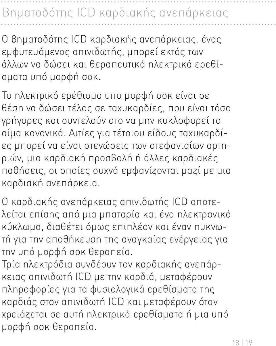 Αιτίες για τέτοιου είδους ταχυκαρδίες μπορεί να είναι στενώσεις των στεφανιαίων αρτηριών, μια καρδιακή προσβολή ή άλλες καρδιακές παθήσεις, οι οποίες συχνά εμφανίζονται μαζί με μια καρδιακή