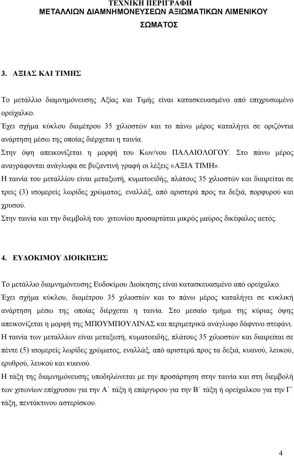 Στο πάνω μέρος αναγράφονται ανάγλυφα σε βυζαντινή γραφή οι λέξεις «ΑΞΙΑ ΤΙΜΗ».