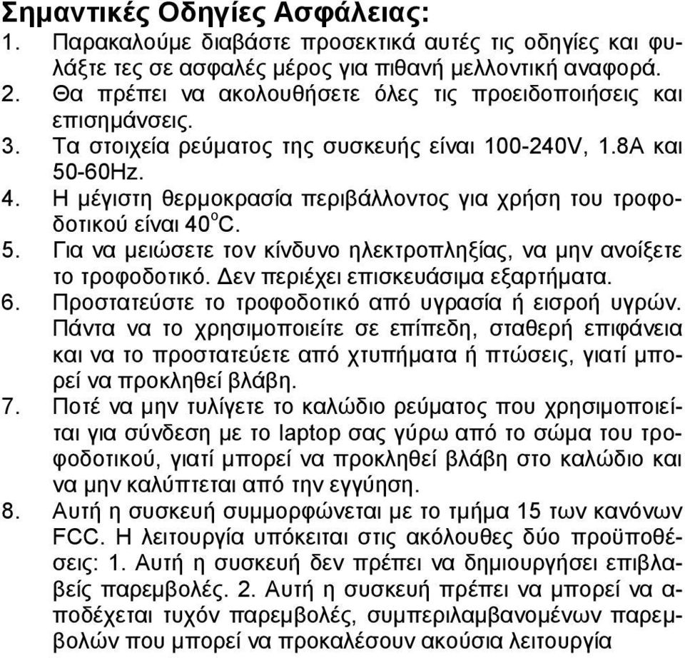 Η μέγιστη θερμοκρασία περιβάλλοντος για χρήση του τροφοδοτικού είναι 40 o C. 5. Για να μειώσετε τον κίνδυνο ηλεκτροπληξίας, να μην ανοίξετε το τροφοδοτικό. Δεν περιέχει επισκευάσιμα εξαρτήματα. 6.