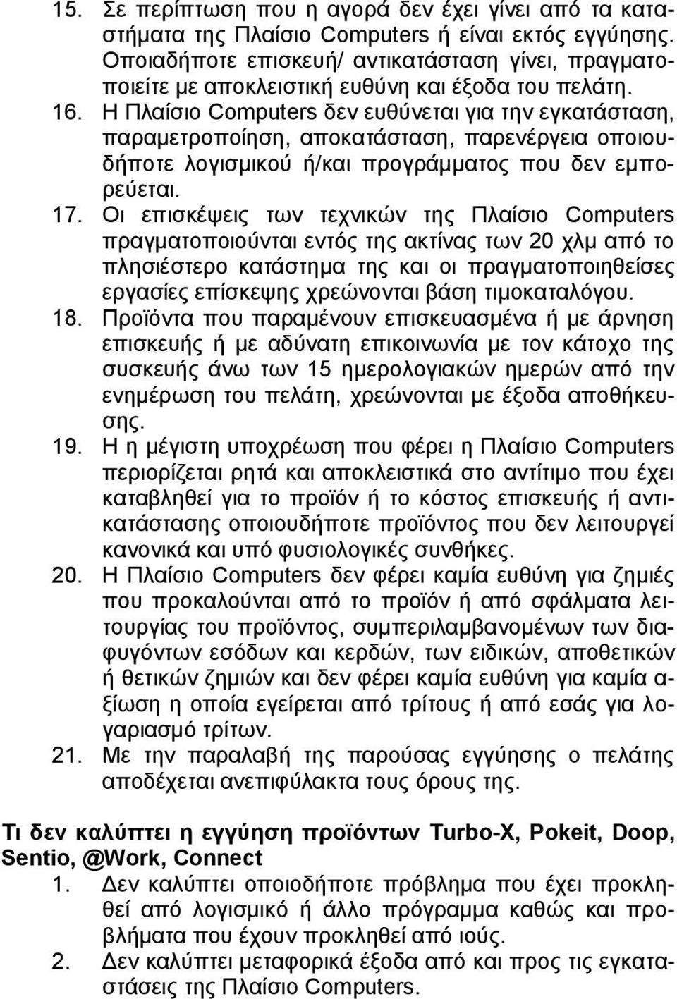 Η Πλαίσιο Computers δεν ευθύνεται για την εγκατάσταση, παραμετροποίηση, αποκατάσταση, παρενέργεια οποιουδήποτε λογισμικού ή/και προγράμματος που δεν εμπορεύεται. 17.