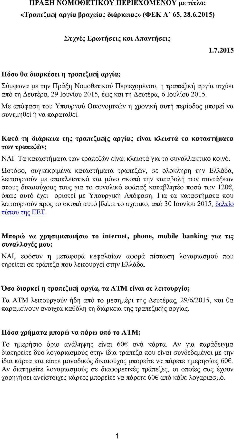 Με απόφαση του Υπουργού Οικονομικών η χρονική αυτή περίοδος μπορεί να συντμηθεί ή να παραταθεί. Κατά τη διάρκεια της τραπεζικής αργίας είναι κλειστά τα καταστήματα των τραπεζών; ΝΑΙ.