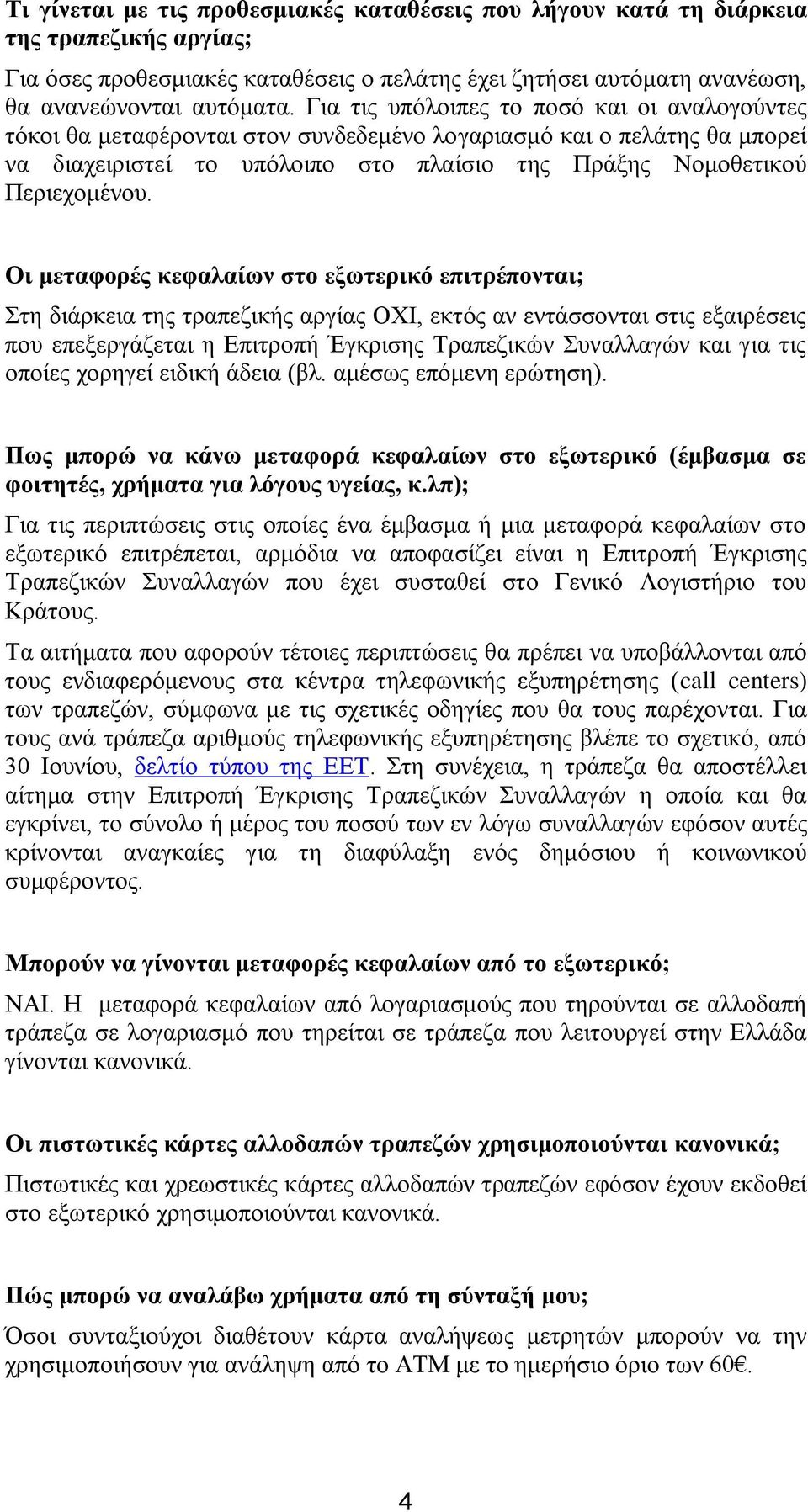 Οι μεταφορές κεφαλαίων στο εξωτερικό επιτρέπονται; Στη διάρκεια της τραπεζικής αργίας ΟΧΙ, εκτός αν εντάσσονται στις εξαιρέσεις που επεξεργάζεται η Επιτροπή Έγκρισης Τραπεζικών Συναλλαγών και για τις