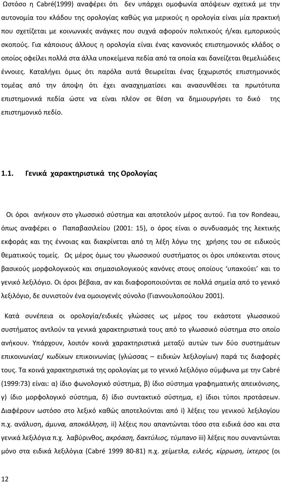 Για κάποιους άλλους η ορολογία είναι ένας κανονικός επιστημονικός κλάδος ο οποίος οφείλει πολλά στα άλλα υποκείμενα πεδία από τα οποία και δανείζεται θεμελιώδεις έννοιες.