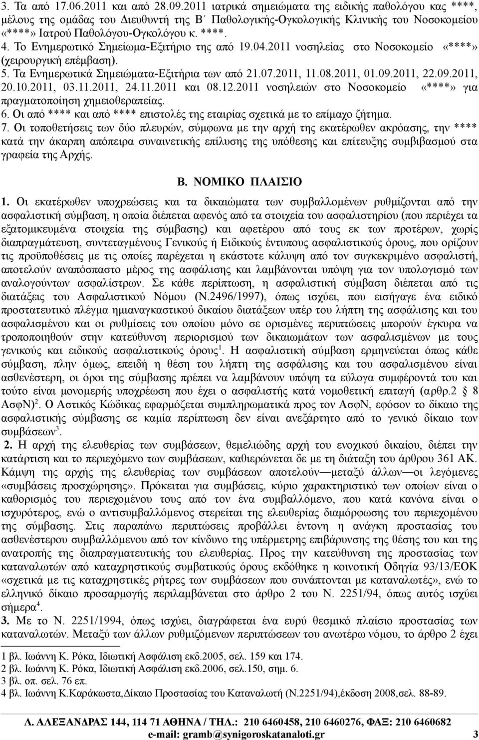 Το Ενημερωτικό Σημείωμα-Εξιτήριο της από 19.04.2011 νοσηλείας στο Νοσοκομείο «****» (χειρουργική επέμβαση). 5. Τα Ενημερωτικά Σημειώματα-Εξιτήρια των από 21.07.2011, 11.08.2011, 01.09.2011, 22.09.2011, 20.