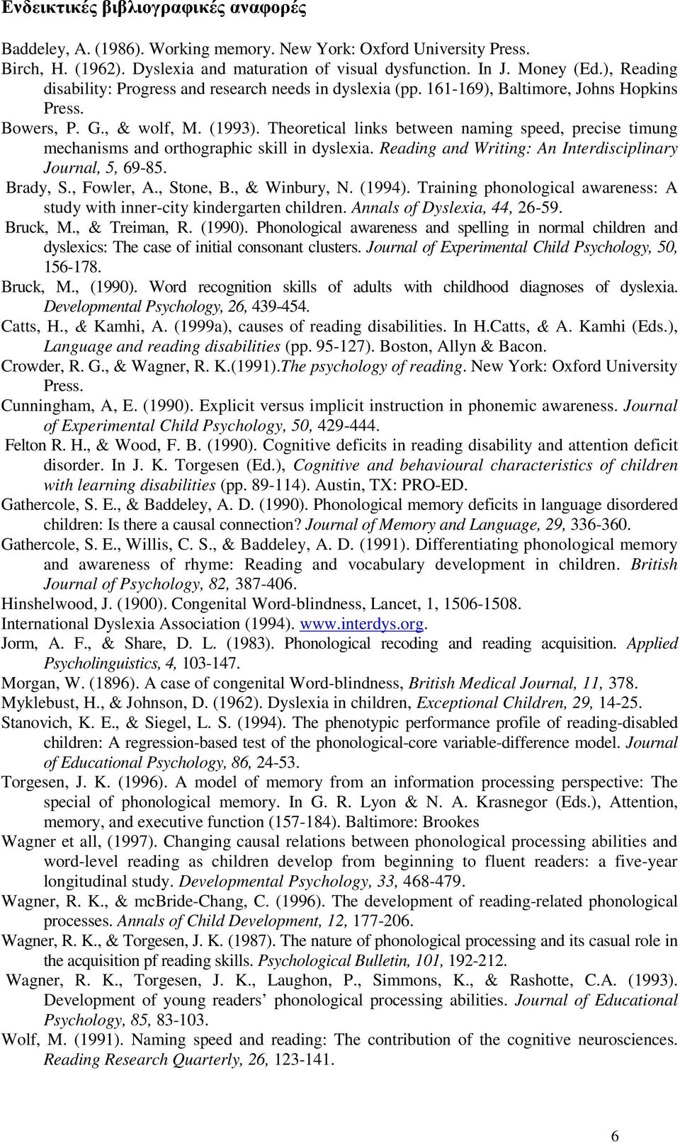 Theoretical links between naming speed, precise timung mechanisms and orthographic skill in dyslexia. Reading and Writing: An Interdisciplinary Journal, 5, 69-85. Brady, S., Fowler, A., Stone, B.