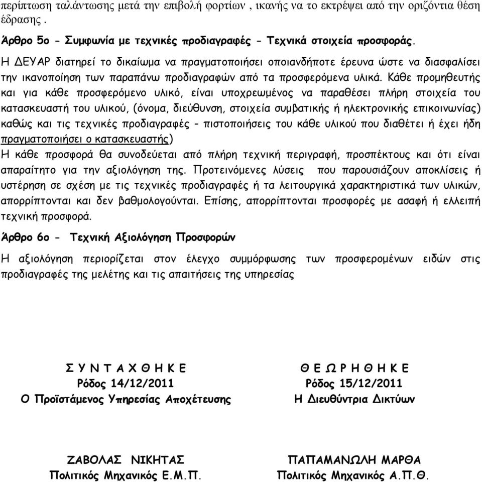 Κάθε προµηθευτής και για κάθε προσφερόµενο υλικό, είναι υποχρεωµένος να παραθέσει πλήρη στοιχεία του κατασκευαστή του υλικού, (όνοµα, διεύθυνση, στοιχεία συµβατικής ή ηλεκτρονικής επικοινωνίας) καθώς