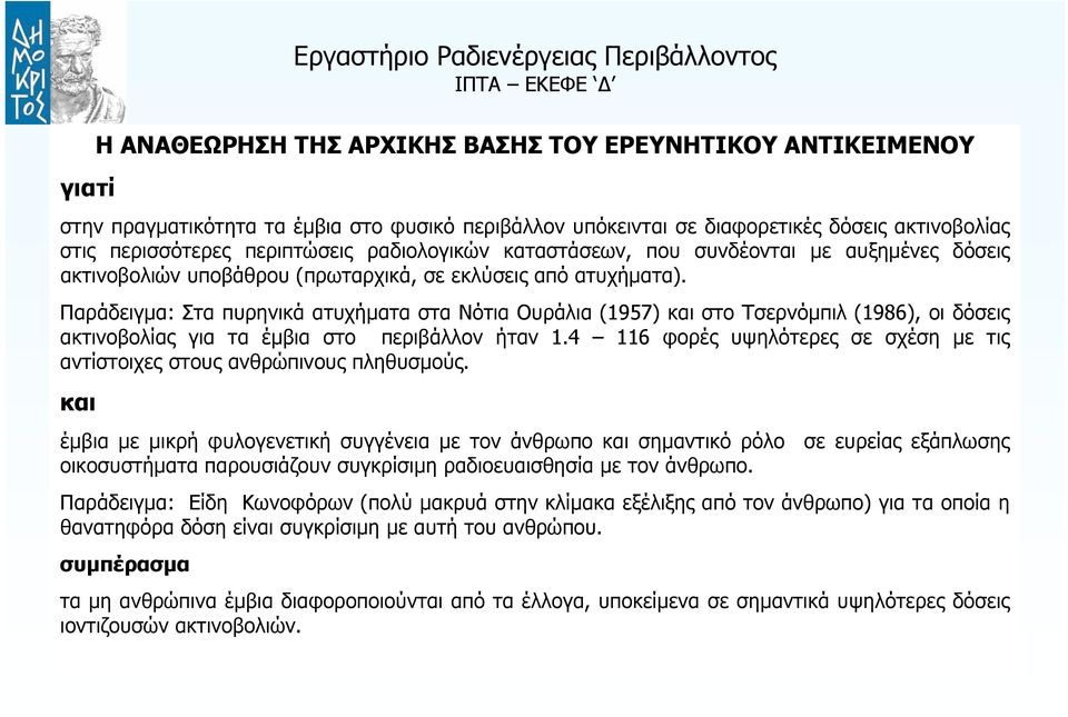 Παράδειγμα: Στα πυρηνικά ατυχήματα στα Νότια Ουράλια (1957) και στο Τσερνόμπιλ (1986), οι δόσεις ακτινοβολίας για τα έμβια στο περιβάλλον ήταν 1.