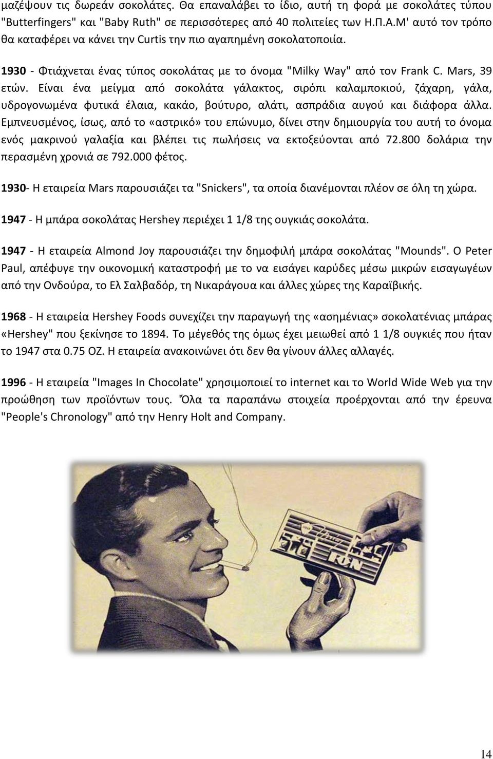 Είναι ένα μείγμα από σοκολάτα γάλακτος, σιρόπι καλαμποκιού, ζάχαρη, γάλα, υδρογονωμένα φυτικά έλαια, κακάο, βούτυρο, αλάτι, ασπράδια αυγού και διάφορα άλλα.