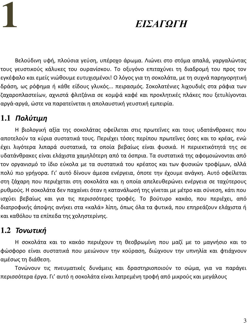 Σοκολατένιες λιχουδιές στα ράφια των ζαχαροπλαστείων, αχνιστά φλιτζάνια σε κομψά καφέ και προκλητικές πλάκες που ξετυλίγονται αργά-αργά, ώστε να παρατείνεται η απολαυστική γευστική εμπειρία. 1.