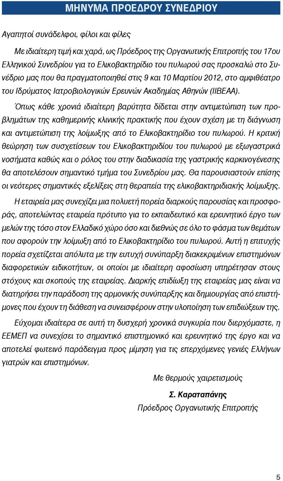 Όπως κάθε χρονιά ιδιαίτερη βαρύτητα δίδεται στην αντιμετώπιση των προβλημάτων της καθημερινής κλινικής πρακτικής που έχουν σχέση με τη διάγνωση και αντιμετώπιση της λοίμωξης από το Ελικοβακτηρίδιο