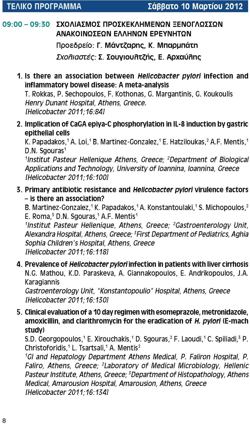 Koukoulis Henry Dunant Hospital, Athens, Greece. [Helicobacter 20;6:84] 2. Implication of CaGA epiya-c phosphorylation in IL-8 induction by gastric epithelial cells K. Papadakos, A. Loi, B.