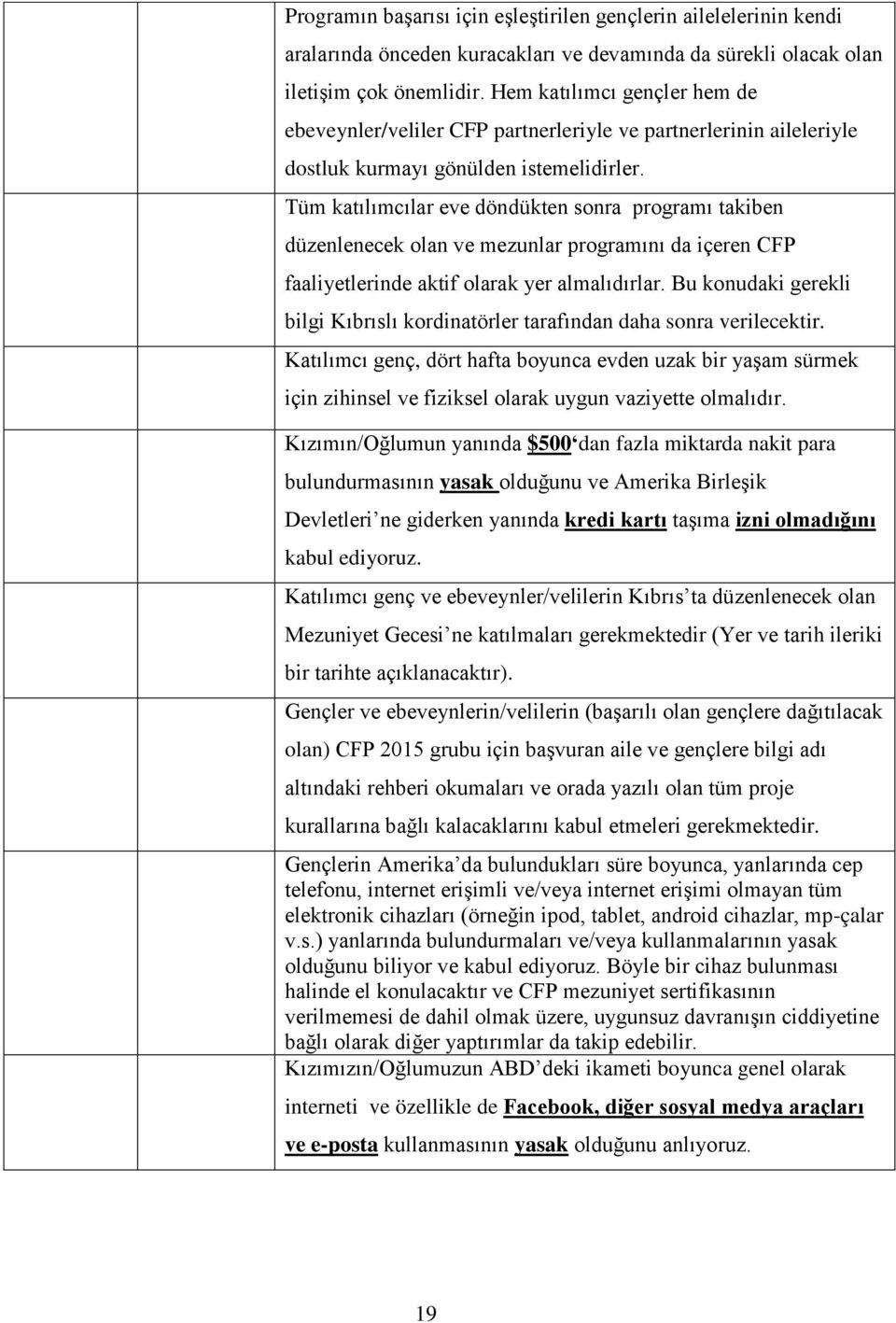 Tüm katılımcılar eve döndükten sonra programı takiben düzenlenecek olan ve mezunlar programını da içeren CFP faaliyetlerinde aktif olarak yer almalıdırlar.