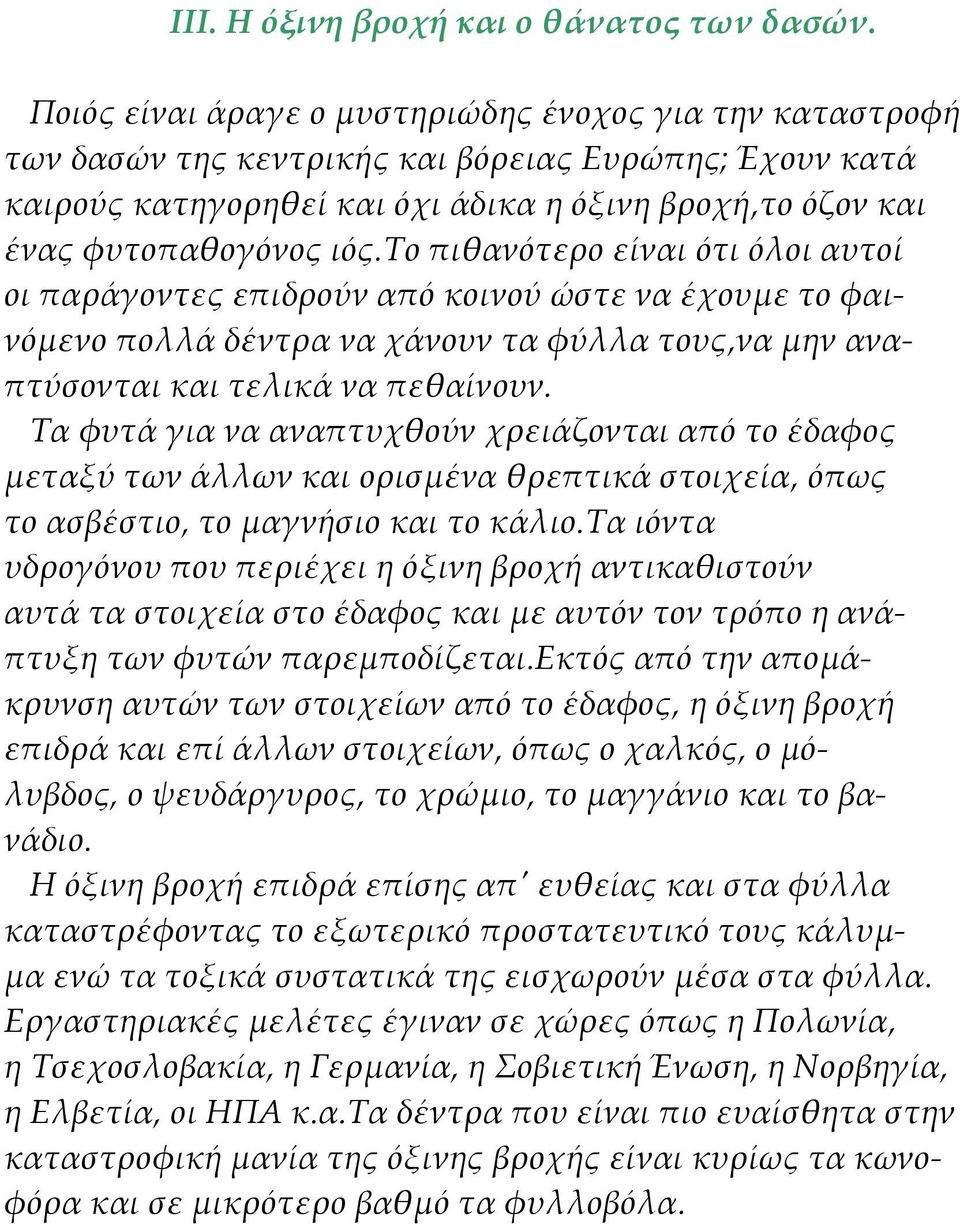 το πιθανότερο είναι ότι όλοι αυτοί οι παράγοντες επιδρούν από κοινού ώστε να έχουμε το φαινόμενο πολλά δέντρα να χάνουν τα φύλλα τους,να μην αναπτύσονται και τελικά να πεθαίνουν.