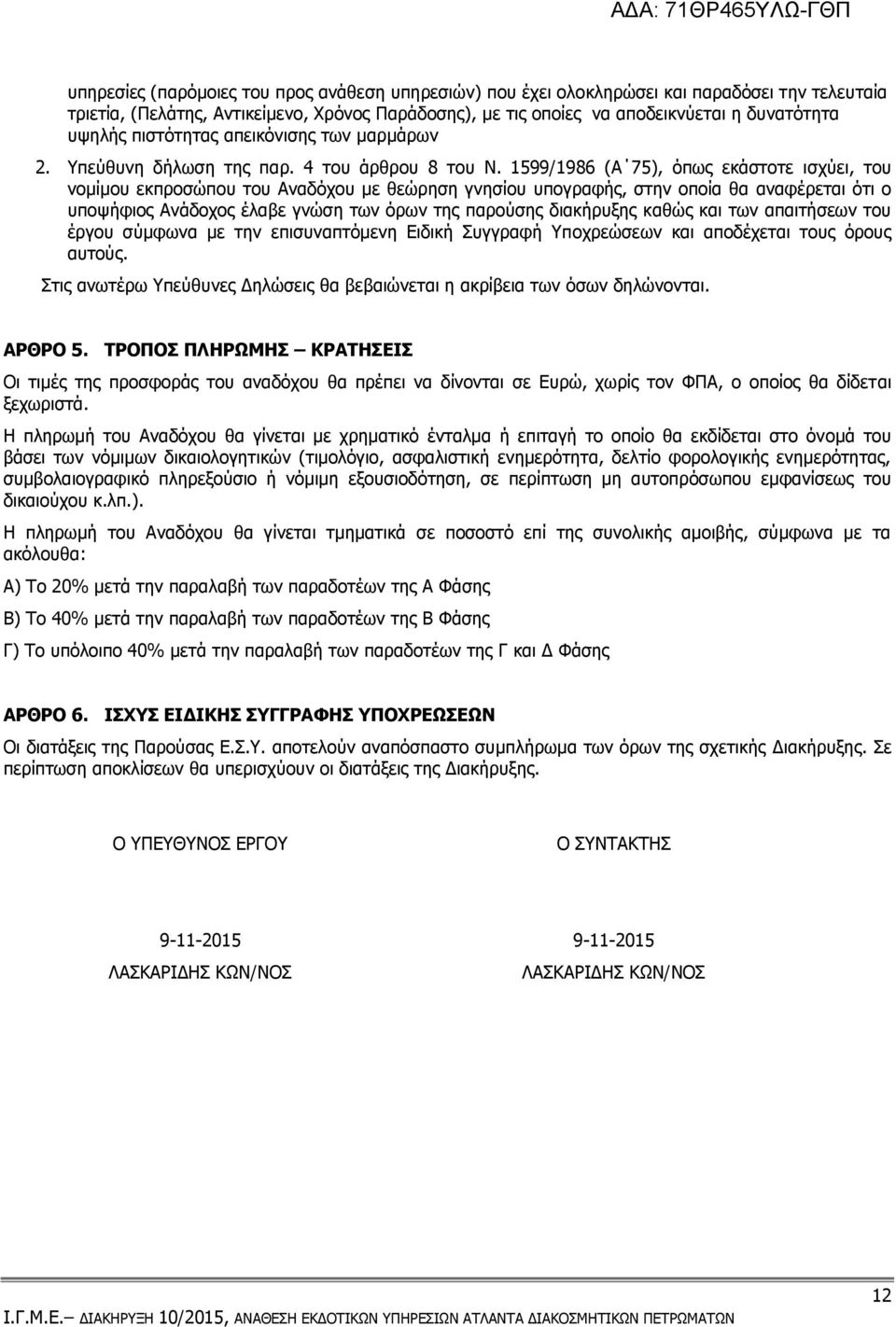 1599/1986 (Α 75), όπως εκάστοτε ισχύει, του νομίμου εκπροσώπου του Αναδόχου με θεώρηση γνησίου υπογραφής, στην οποία θα αναφέρεται ότι ο υποψήφιος Ανάδοχος έλαβε γνώση των όρων της παρούσης