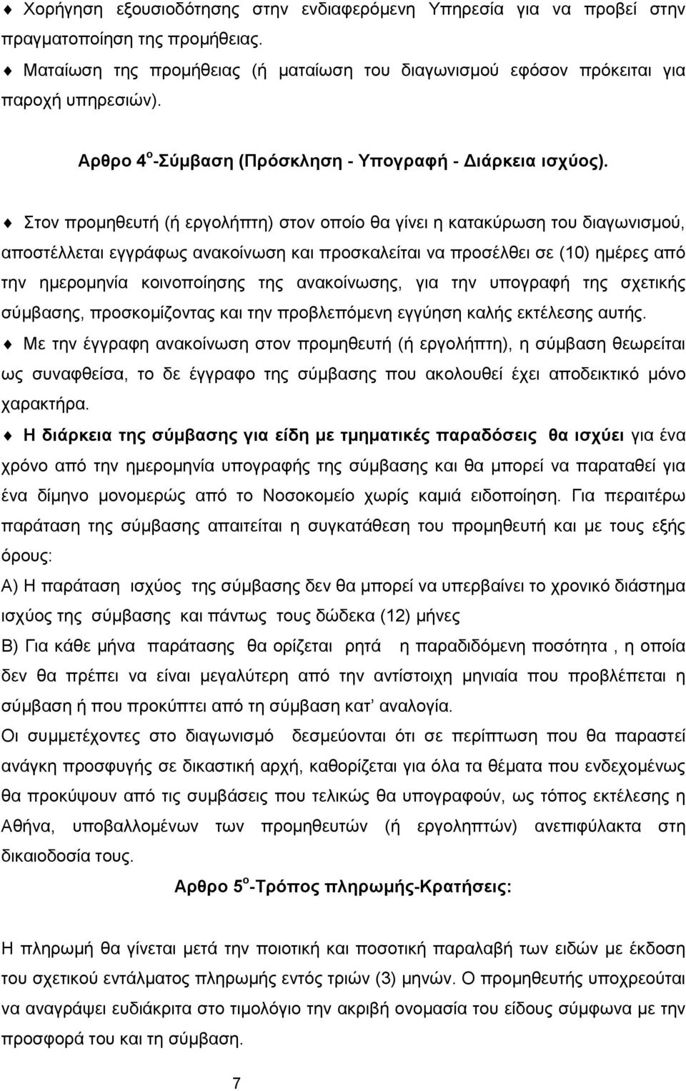 Στον προμηθευτή (ή εργολήπτη) στον οποίο θα γίνει η κατακύρωση του διαγωνισμού, αποστέλλεται εγγράφως ανακοίνωση και προσκαλείται να προσέλθει σε (10) ημέρες από την ημερομηνία κοινοποίησης της