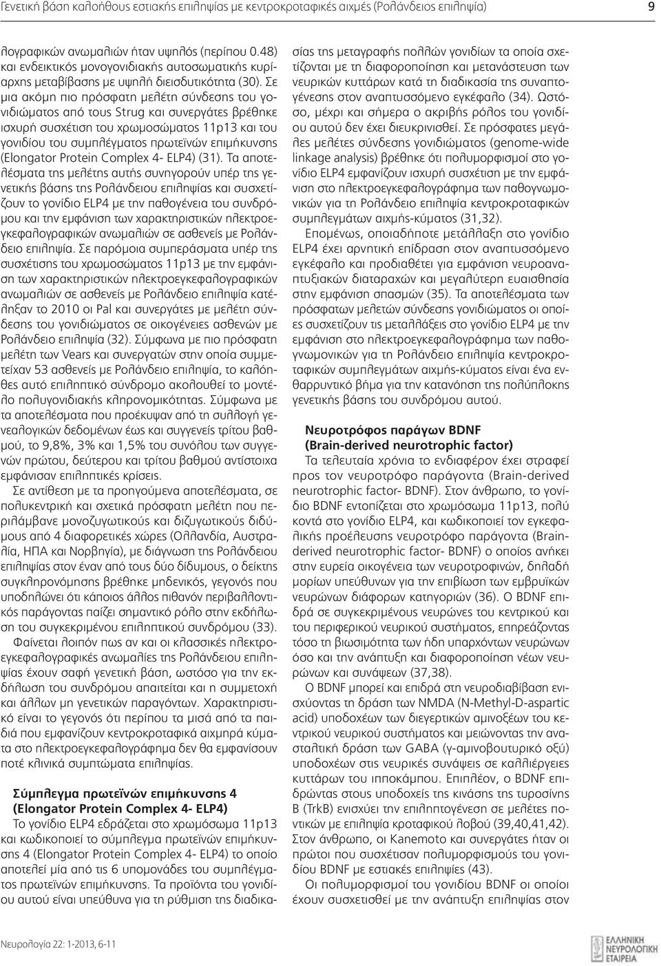 Σε μια ακόμη πιο πρόσφατη μελέτη σύνδεσης του γονιδιώματος από τους Strug και συνεργάτες βρέθηκε ισχυρή συσχέτιση του χρωμοσώματος 11p13 και του γονιδίου του συμπλέγματος πρωτεϊνών επιμήκυνσης