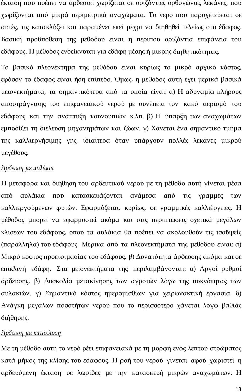 Η μέθοδος ενδείκνυται για εδάφη μέσης ή μικρής διηθητικότητας. Το βασικό πλεονέκτημα της μεθόδου είναι κυρίως το μικρό αρχικό κόστος, εφόσον το έδαφος είναι ήδη επίπεδο.