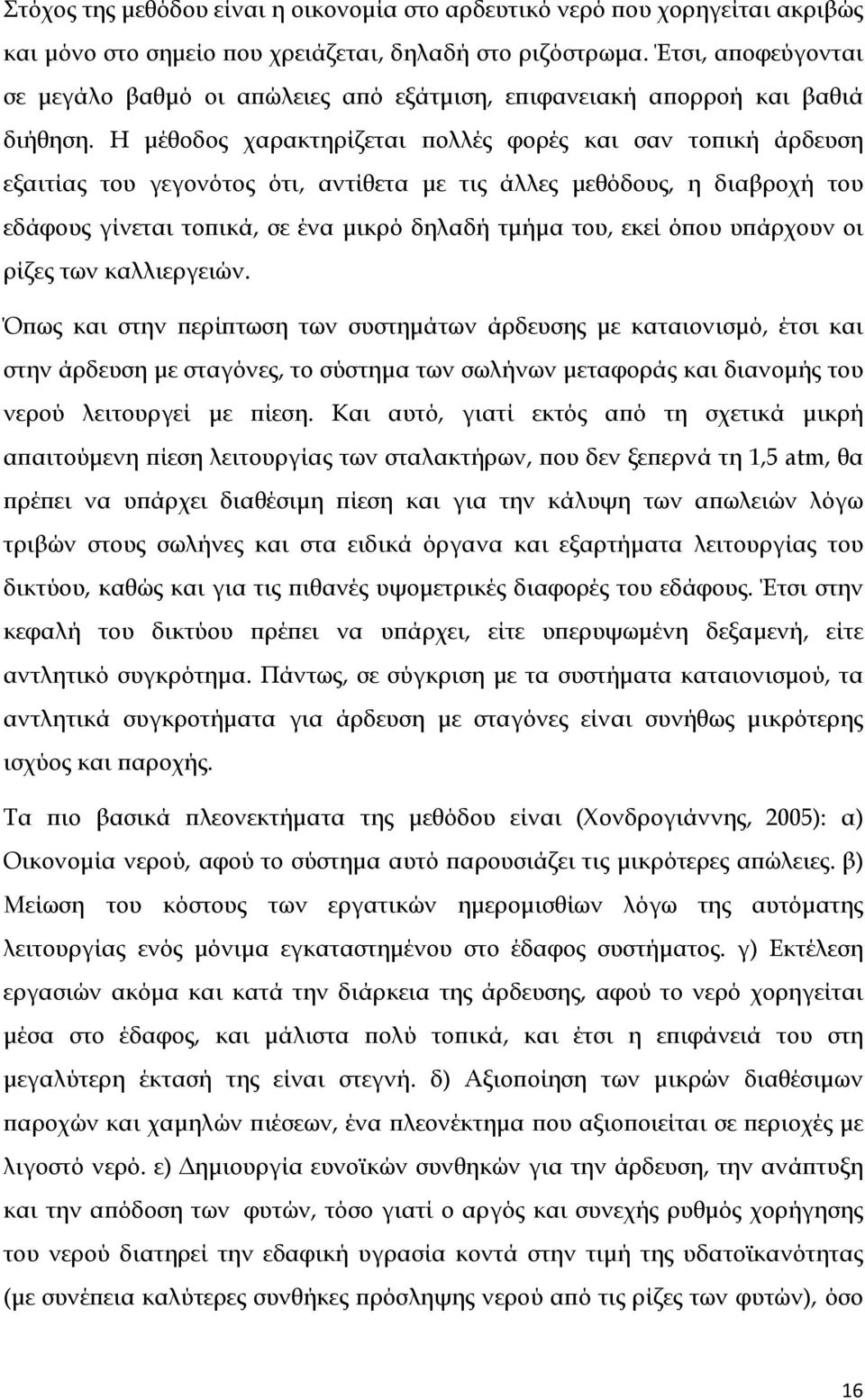 Η μέθοδος χαρακτηρίζεται πολλές φορές και σαν τοπική άρδευση εξαιτίας του γεγονότος ότι, αντίθετα με τις άλλες μεθόδους, η διαβροχή του εδάφους γίνεται τοπικά, σε ένα μικρό δηλαδή τμήμα του, εκεί