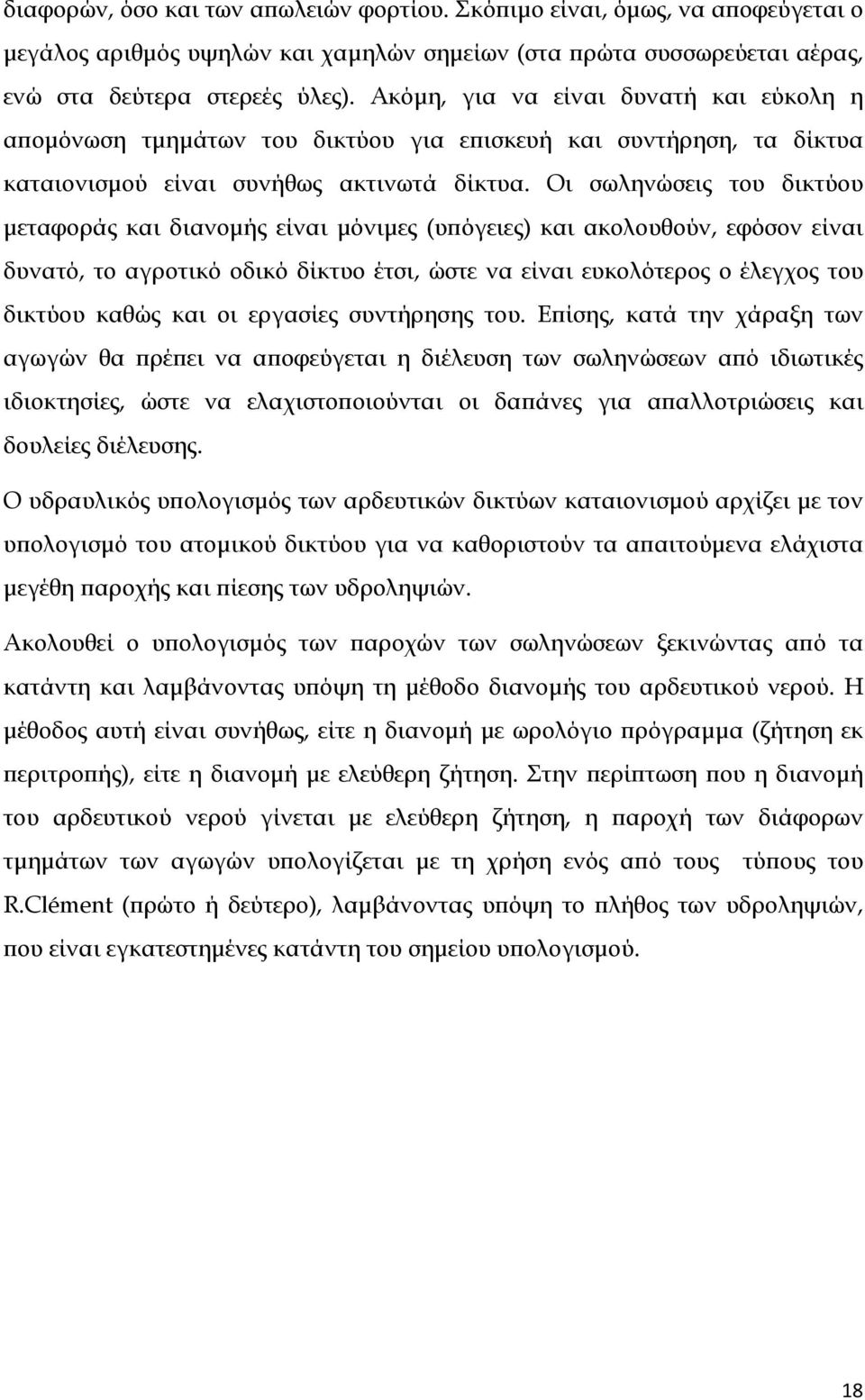 Οι σωληνώσεις του δικτύου μεταφοράς και διανομής είναι μόνιμες (υπόγειες) και ακολουθούν, εφόσον είναι δυνατό, το αγροτικό οδικό δίκτυο έτσι, ώστε να είναι ευκολότερος ο έλεγχος του δικτύου καθώς και