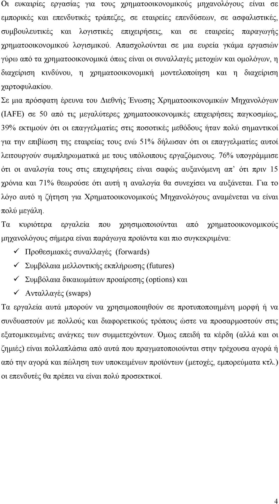 Απασχολούνται σε µια ευρεία γκάµα εργασιών γύρω από τα χρηµατοοικονοµικά όπως είναι οι συναλλαγές µετοχών και οµολόγων, η διαχείριση κινδύνου, η χρηµατοοικονοµική µοντελοποίηση και η διαχείριση