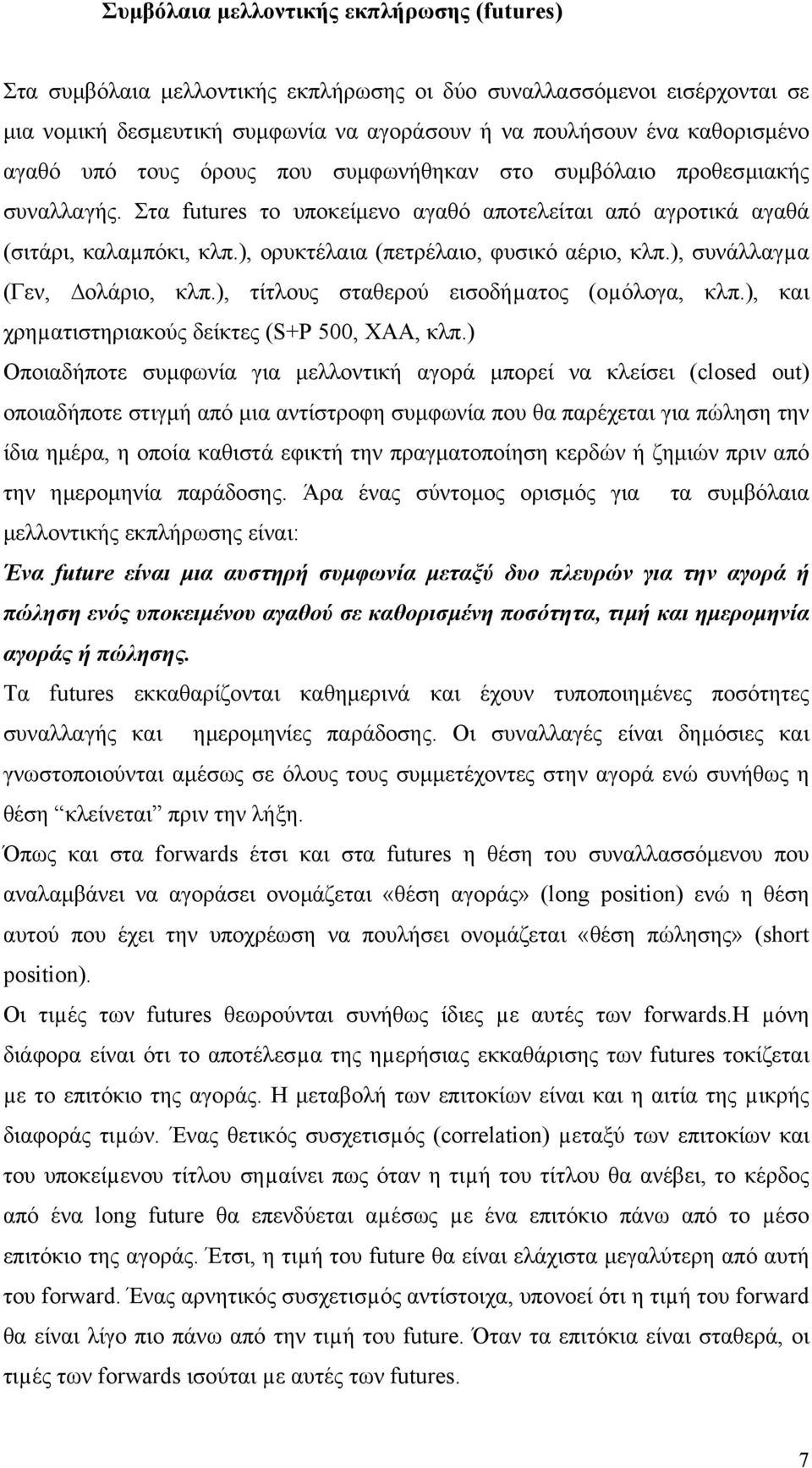 ), ορυκτέλαια (πετρέλαιο, φυσικό αέριο, κλπ.), συνάλλαγµα (Γεν, ολάριο, κλπ.), τίτλους σταθερού εισοδήµατος (οµόλογα, κλπ.), και χρηµατιστηριακούς δείκτες (S+P 500, ΧΑΑ, κλπ.