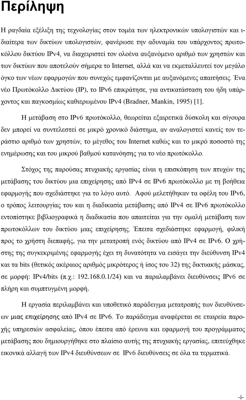 αυξανόμενες απαιτήσεις. Ένα νέο Πρωτόκολλο Δικτύου (IP), το IPv6 επικράτησε, για αντικατάσταση του ήδη υπάρχοντος και παγκοσμίως καθιερωμένου IPv4 (Bradner, Mankin, 1995) [1].