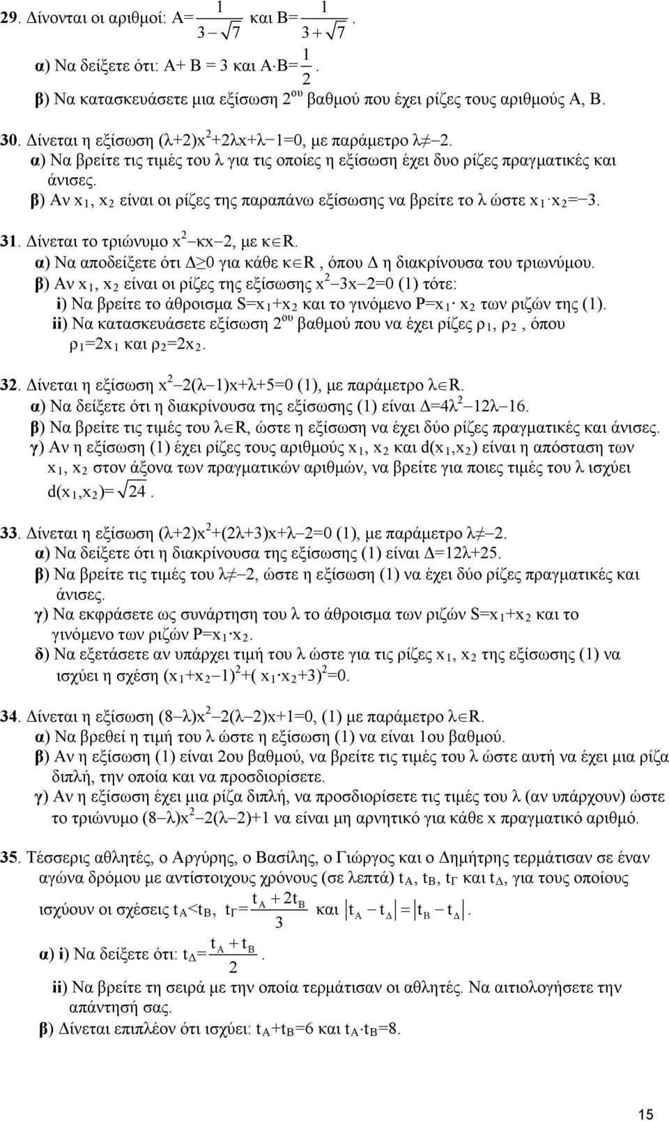 β) Αν x 1, x είναι οι ρίζες της παραπάνω εξίσωσης να βρείτε το λ ώστε x 1 x = 3. 31. Δίνεται το τριώνυμο x κx, με κ R. α) Να αποδείξετε ότι Δ 0 για κάθε κ R, όπου Δ η διακρίνουσα του τριωνύμου.