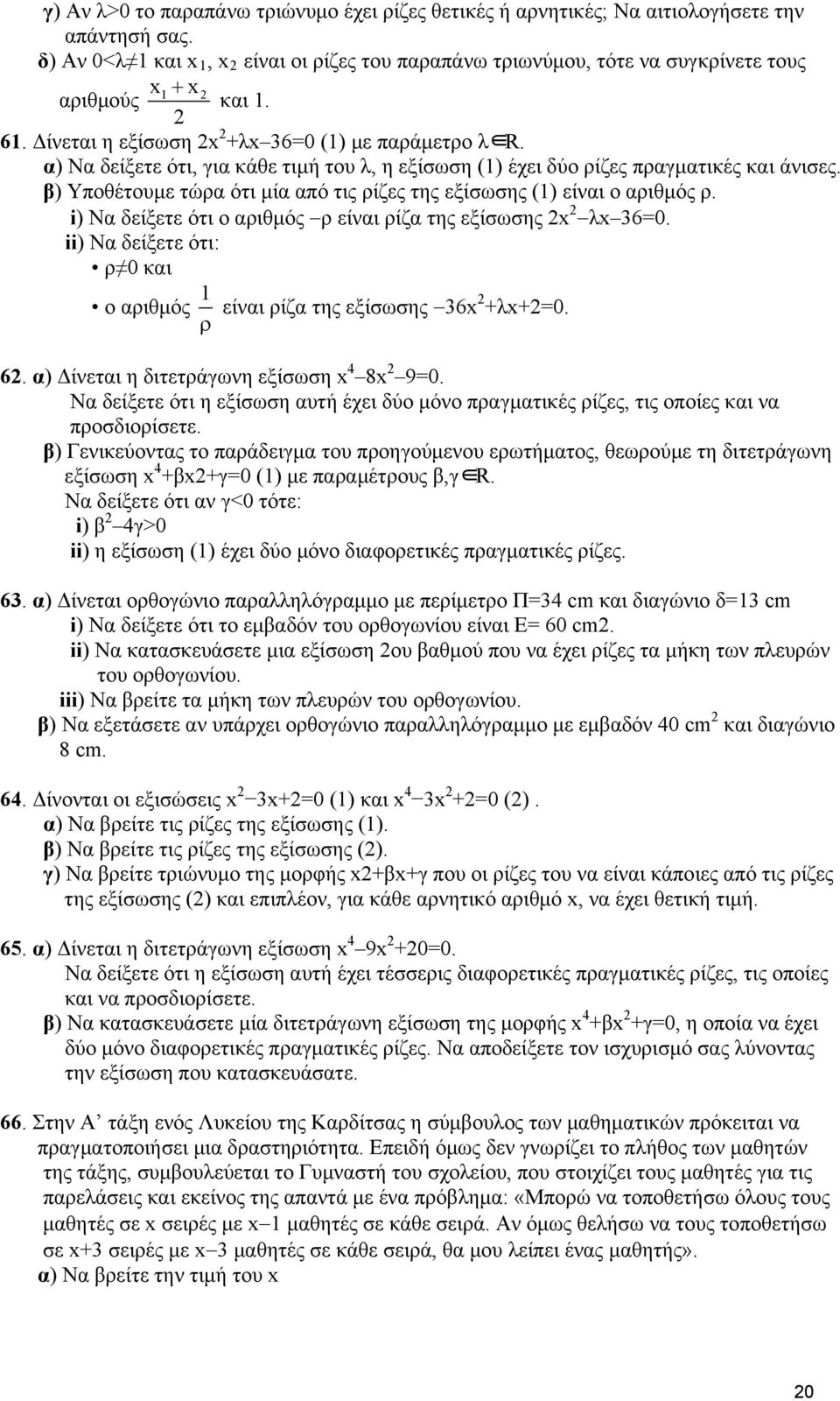 α) Να δείξετε ότι, για κάθε τιμή του λ, η εξίσωση (1) έχει δύο ρίζες πραγματικές και άνισες. β) Υποθέτουμε τώρα ότι μία από τις ρίζες της εξίσωσης (1) είναι ο αριθμός ρ.