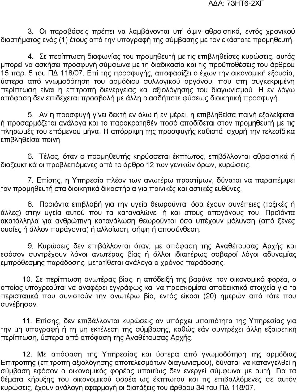 Επί της προσφυγής, αποφασίζει ο έχων την οικονομική εξουσία, ύστερα από γνωμοδότηση του αρμόδιου συλλογικού οργάνου, που στη συγκεκριμένη περίπτωση είναι η επιτροπή διενέργειας και αξιολόγησης του