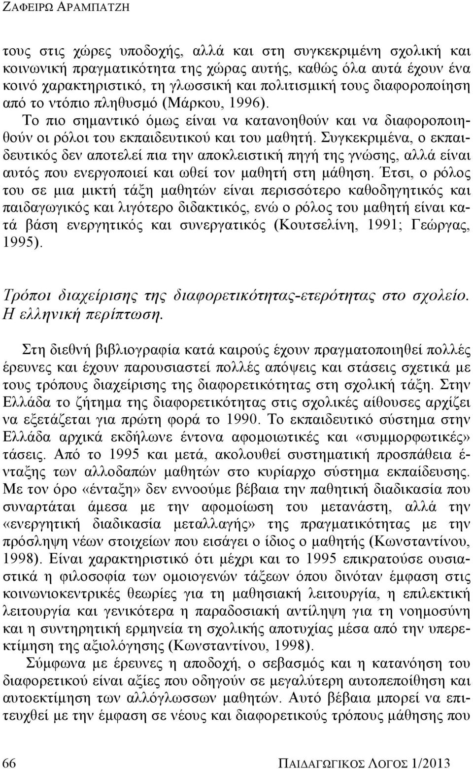 Συγκεκριμένα, ο εκπαιδευτικός δεν αποτελεί πια την αποκλειστική πηγή της γνώσης, αλλά είναι αυτός που ενεργοποιεί και ωθεί τον μαθητή στη μάθηση.
