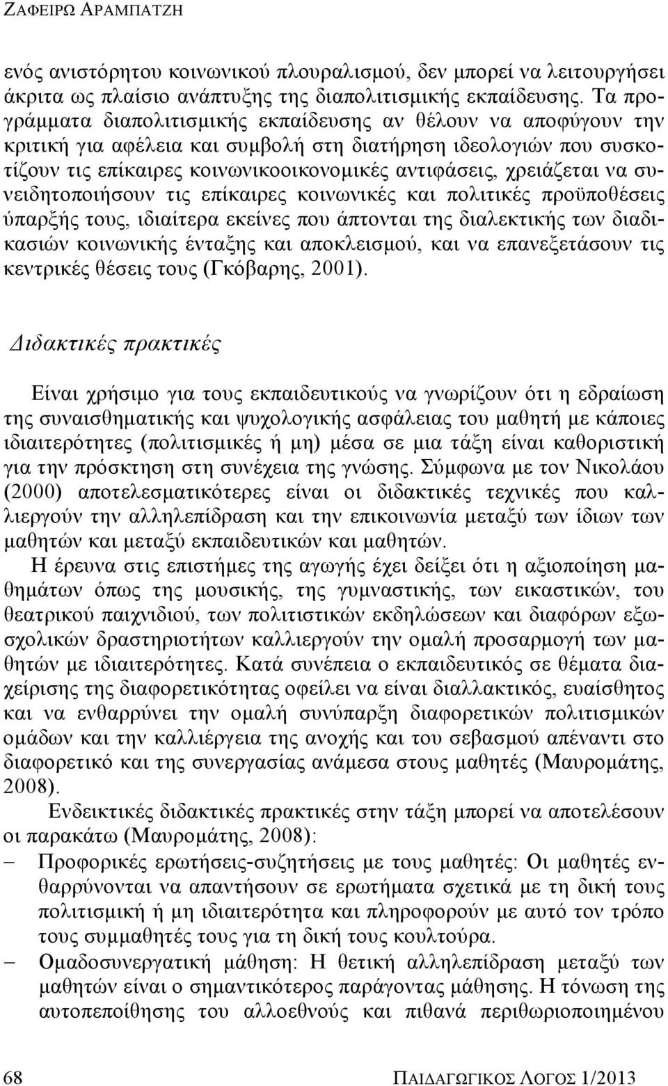 χρειάζεται να συνειδητοποιήσουν τις επίκαιρες κοινωνικές και πολιτικές προϋποθέσεις ύπαρξής τους, ιδιαίτερα εκείνες που άπτονται της διαλεκτικής των διαδικασιών κοινωνικής ένταξης και αποκλεισμού,
