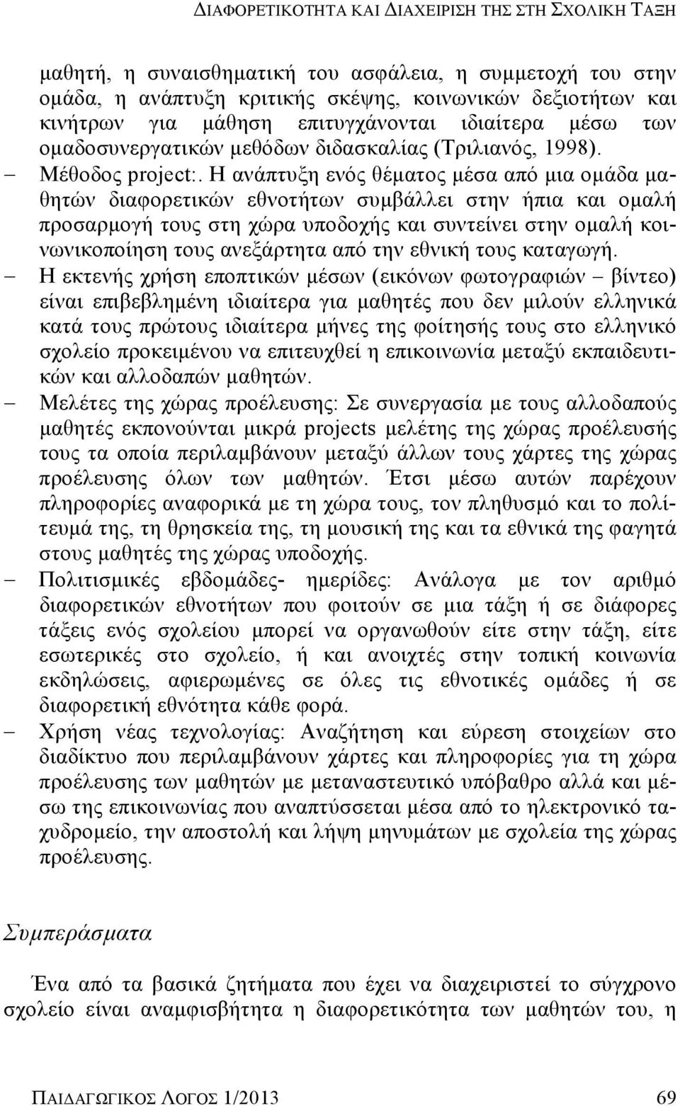 Η ανάπτυξη ενός θέματος μέσα από μια ομάδα μαθητών διαφορετικών εθνοτήτων συμβάλλει στην ήπια και ομαλή προσαρμογή τους στη χώρα υποδοχής και συντείνει στην ομαλή κοινωνικοποίηση τους ανεξάρτητα από