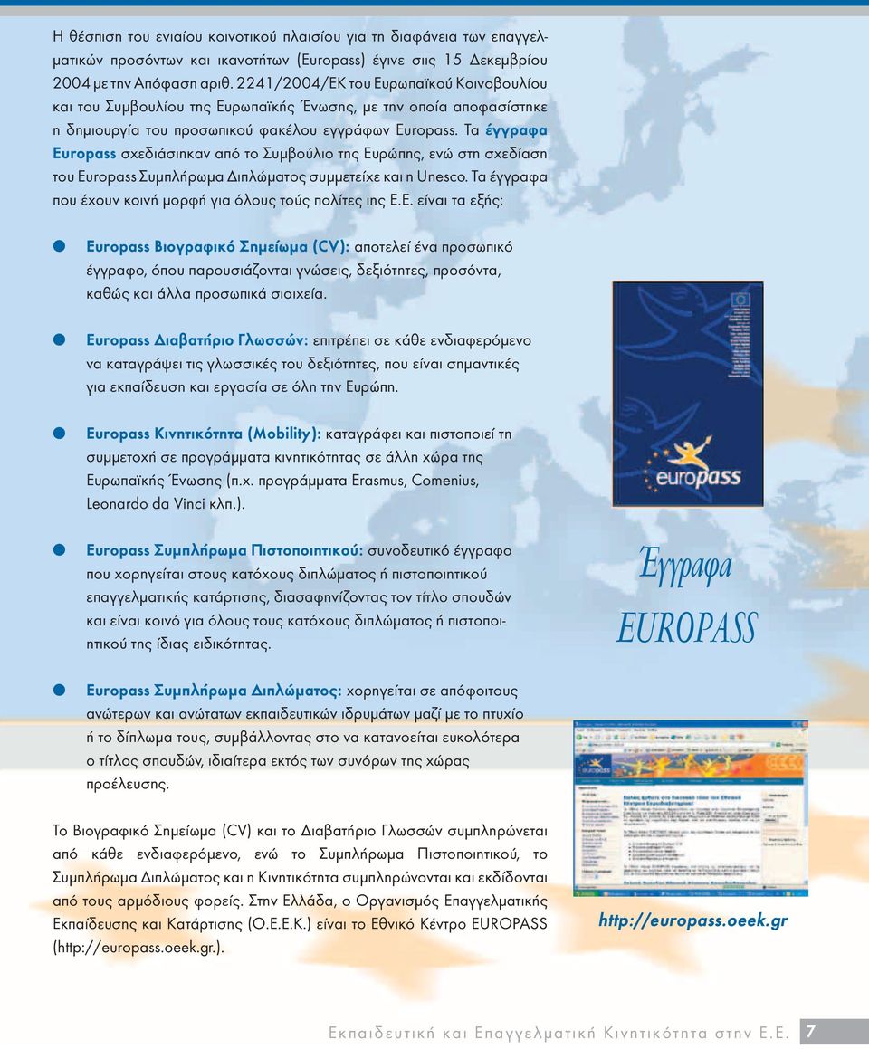 Τα έγγραφα Εuropass σχεδιάσιηκαν από το Συμβούλιο της Ευρώπης, ενώ στη σχεδίαση του Εuropass Συμπλήρωμα Διπλώματος συμμετείχε και η Unesco.