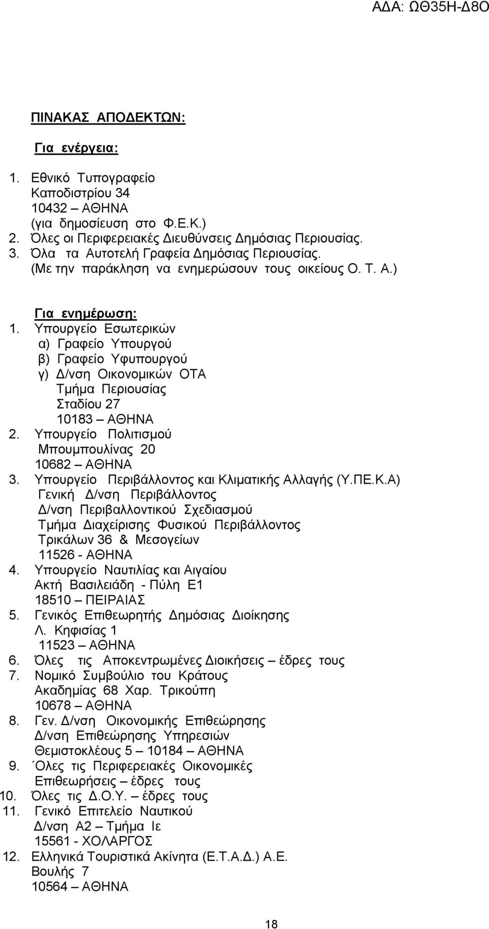 Υπουργείο Εσωτερικών α) Γραφείο Υπουργού β) Γραφείο Υφυπουργού γ) Δ/νση Οικονομικών ΟΤΑ Τμήμα Περιουσίας Σταδίου 27 10183 ΑΘΗΝΑ 2. Υπουργείο Πολιτισμού Μπουμπουλίνας 20 10682 ΑΘΗΝΑ 3.