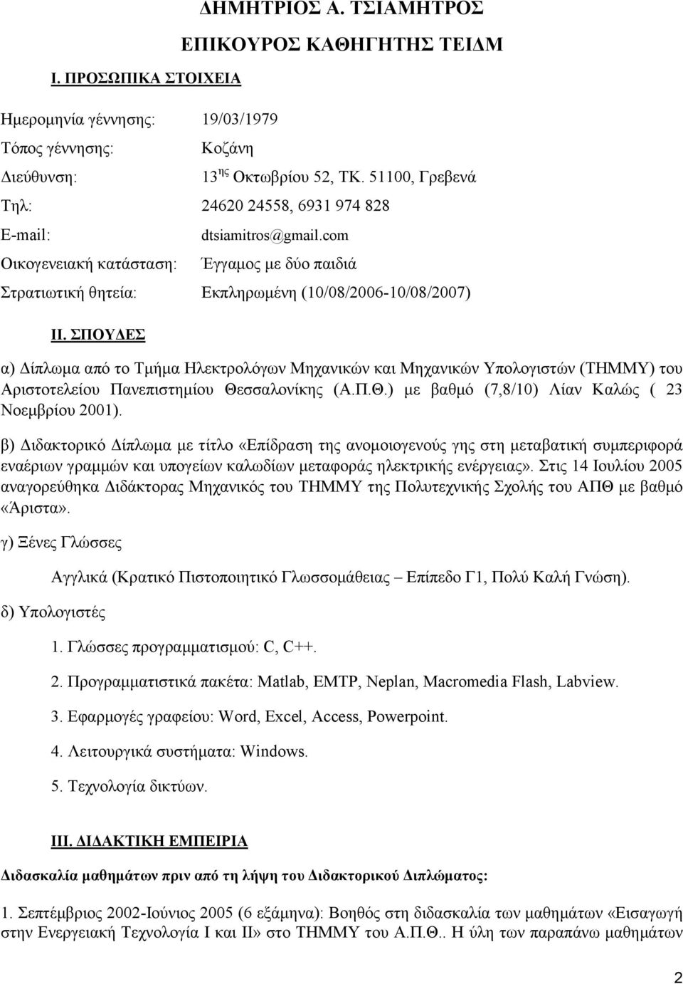 ΣΠΟΥΔΕΣ α) Δίπλωμα από το Τμήμα Ηλεκτρολόγων Μηχανικών και Μηχανικών Υπολογιστών (ΤΗΜΜΥ) του Αριστοτελείου Πανεπιστημίου Θεσσαλονίκης (Α.Π.Θ.) με βαθμό (7,8/10) Λίαν Καλώς ( 23 Νοεμβρίου 2001).
