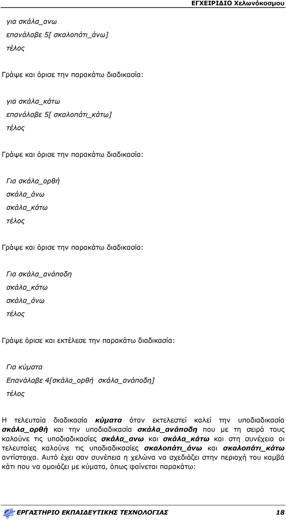 τελευταία διαδικασία κύματα όταν εκτελεστεί καλεί την υποδιαδικασία σκάλα_ορθή και την υποδιαδικασία σκάλα_ανάποδη που με τη σειρά τους καλούνε τις υποδιαδικασίες σκάλα_ανω και σκάλα_κάτω και στη