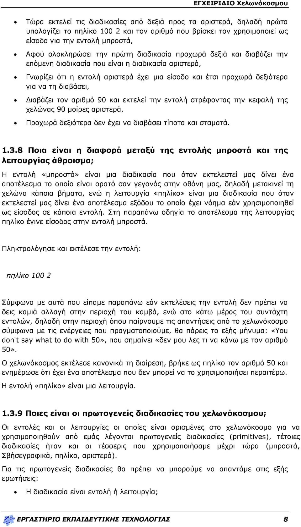 Διαβάζει τον αριθμό 90 και εκτελεί την εντολή στρέφοντας την κεφαλή της χελώνας 90 μοίρες αριστερά, Προχωρά δεξιότερα δεν έχει να διαβάσει τίποτα και σταματά. 1.3.