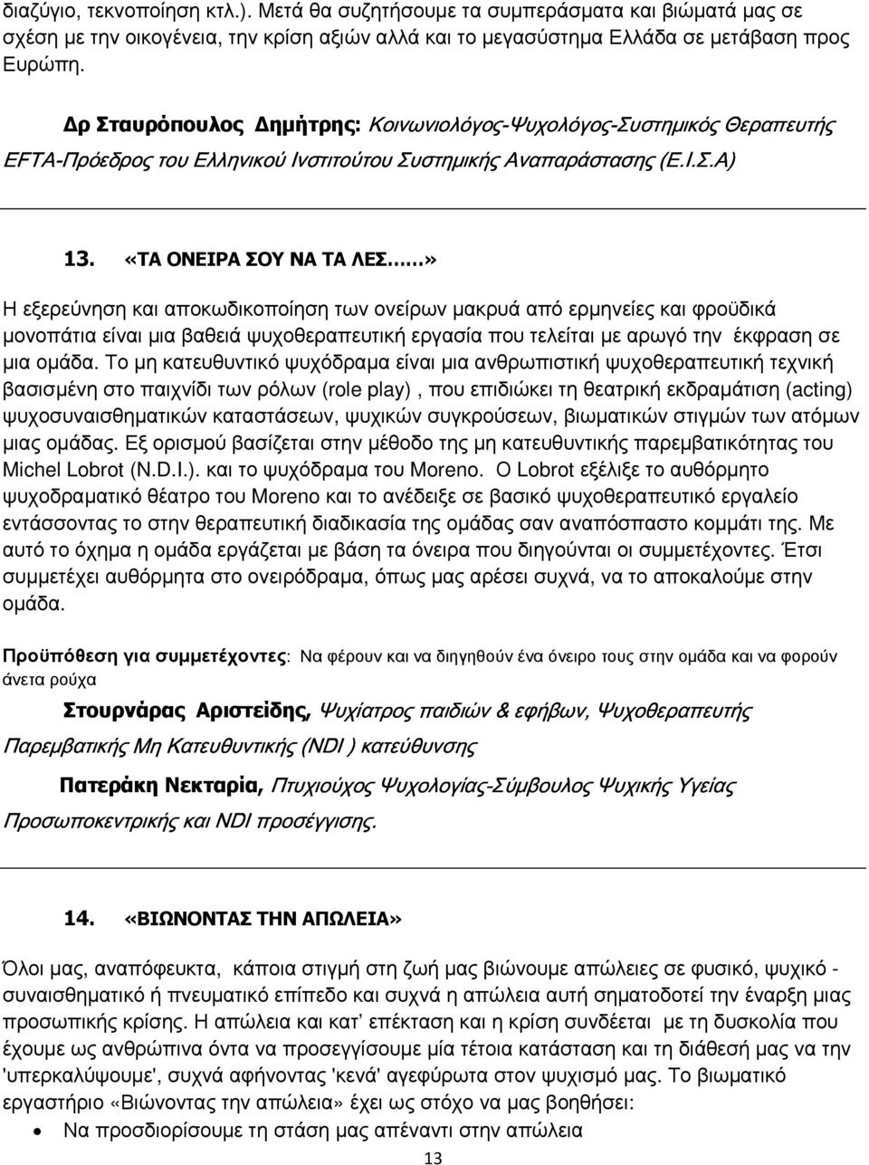 «ΤΑ ΟΝΕΙΡΑ ΣΟΥ ΝΑ ΤΑ ΛΕΣ» Η εξερεύνηση και αποκωδικοποίηση των ονείρων µακρυά από ερµηνείες και φροϋδικά µονοπάτια είναι µια βαθειά ψυχοθεραπευτική εργασία που τελείται µε αρωγό την έκφραση σε µια