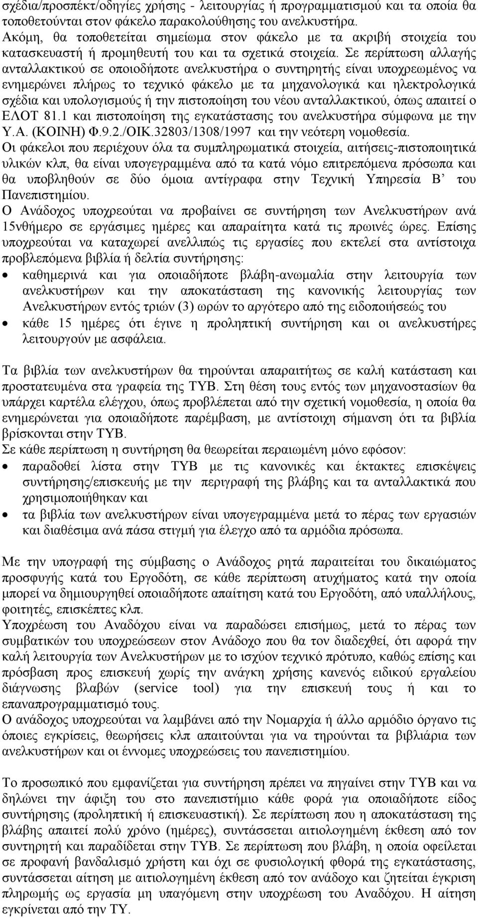 Σε περίπτωση αλλαγής ανταλλακτικού σε οποιοδήποτε ανελκυστήρα ο συντηρητής είναι υποχρεωμένος να ενημερώνει πλήρως το τεχνικό φάκελο με τα μηχανολογικά και ηλεκτρολογικά σχέδια και υπολογισμούς ή την