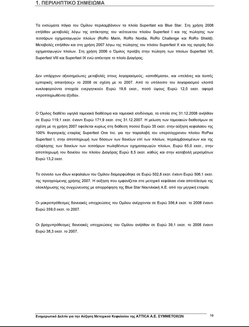 Μεταβολές επήλθαν και στη χρήση 2007 λόγω της πώλησης του πλοίου Superfast X και της αγοράς δύο οχηματαγωγών πλοίων.