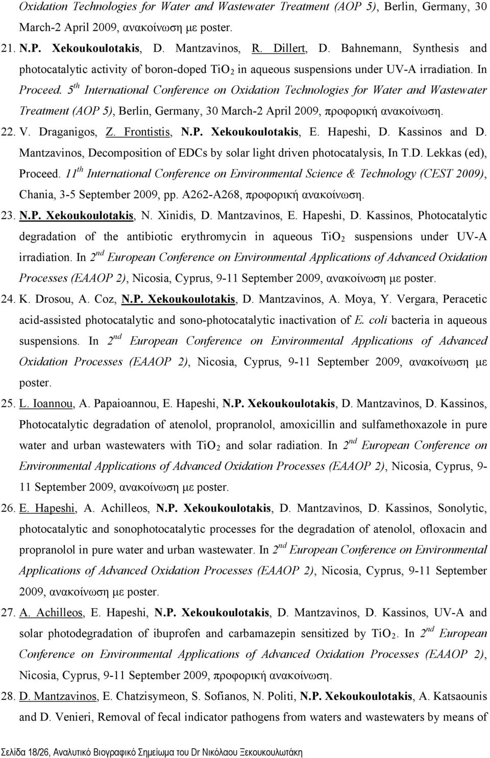5 th International Conference on Oxidation Technologies for Water and Wastewater Treatment (AOP 5), Berlin, Germany, 30 March-2 April 2009, προφορική ανακοίνωση. 22. V. Draganigos, Z. Frontistis, N.P. Xekoukoulotakis, E.