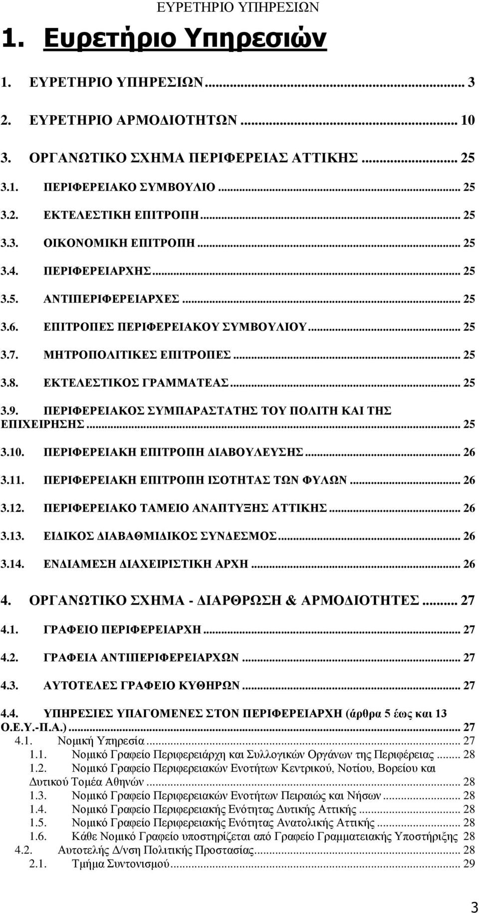 ΕΚΤΕΛΕΣΤΙΚΟΣ ΓΡΑΜΜΑΤΕΑΣ... 25 3.9. ΠΕΡΙΦΕΡΕΙΑΚΟΣ ΣΥΜΠΑΡΑΣΤΑΤΗΣ ΤΟΥ ΠΟΛΙΤΗ ΚΑΙ ΤΗΣ ΕΠΙΧΕΙΡΗΣΗΣ... 25 3.10. ΠΕΡΙΦΕΡΕΙΑΚΗ ΕΠΙΤΡΟΠΗ ΔΙΑΒΟΥΛΕΥΣΗΣ... 26 3.11. ΠΕΡΙΦΕΡΕΙΑΚΗ ΕΠΙΤΡΟΠΗ ΙΣΟΤΗΤΑΣ ΤΩΝ ΦΥΛΩΝ... 26 3.12.