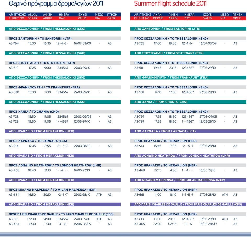 FRANKFURT (FRA) A3-530 15:30 17:10 1234567 27/03-29/10 - A3 A3-531 14:10 17:50 1234567 27/03-29/10 - A3 ΑΠΟ ΧΑΝΙΑ / FROM CHANIA (CHQ) ΠΡΟΣ ΧΑΝΙΑ / TO CHANIA (CHQ) A3-728 15:50 17:05 1 2 3 4 5 6 7