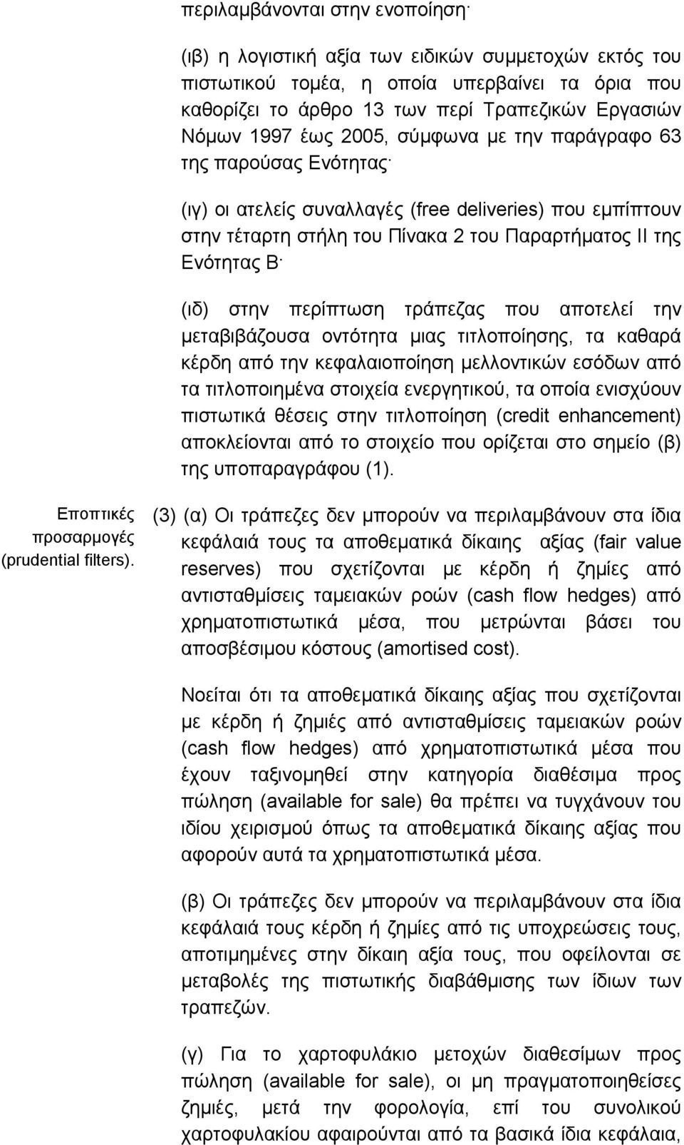 περίπτωση τράπεζας που αποτελεί την µεταβιβάζουσα οντότητα µιας τιτλοποίησης, τα καθαρά κέρδη από την κεφαλαιοποίηση µελλοντικών εσόδων από τα τιτλοποιηµένα στοιχεία ενεργητικού, τα οποία ενισχύουν