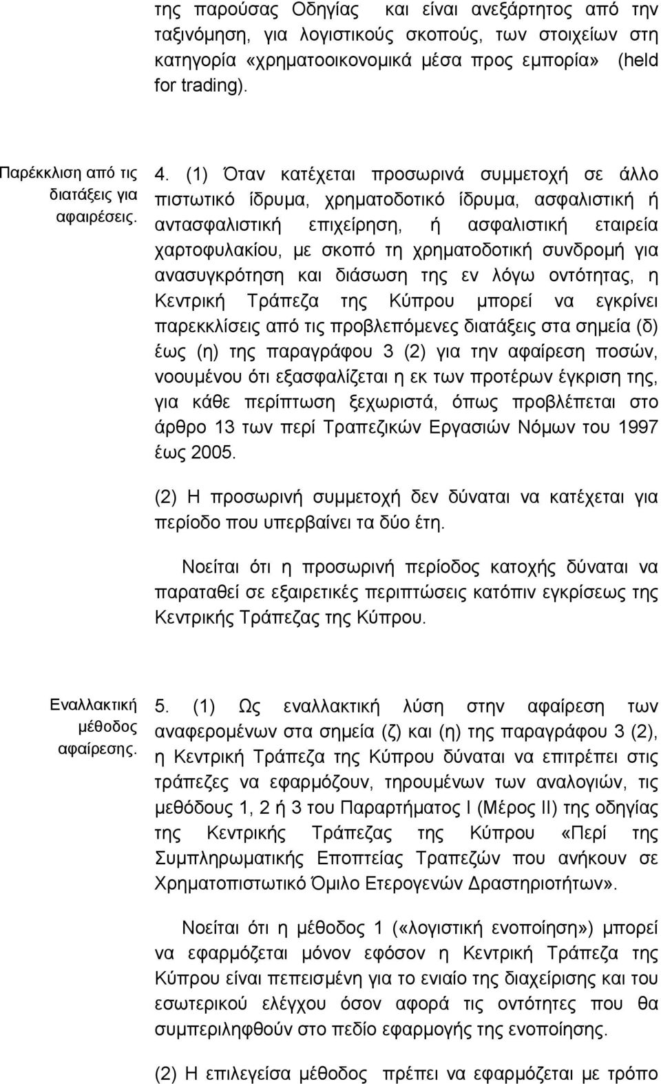 (1) Όταν κατέχεται προσωρινά συµµετοχή σε άλλο πιστωτικό ίδρυµα, χρηµατοδοτικό ίδρυµα, ασφαλιστική ή αντασφαλιστική επιχείρηση, ή ασφαλιστική εταιρεία χαρτοφυλακίου, µε σκοπό τη χρηµατοδοτική