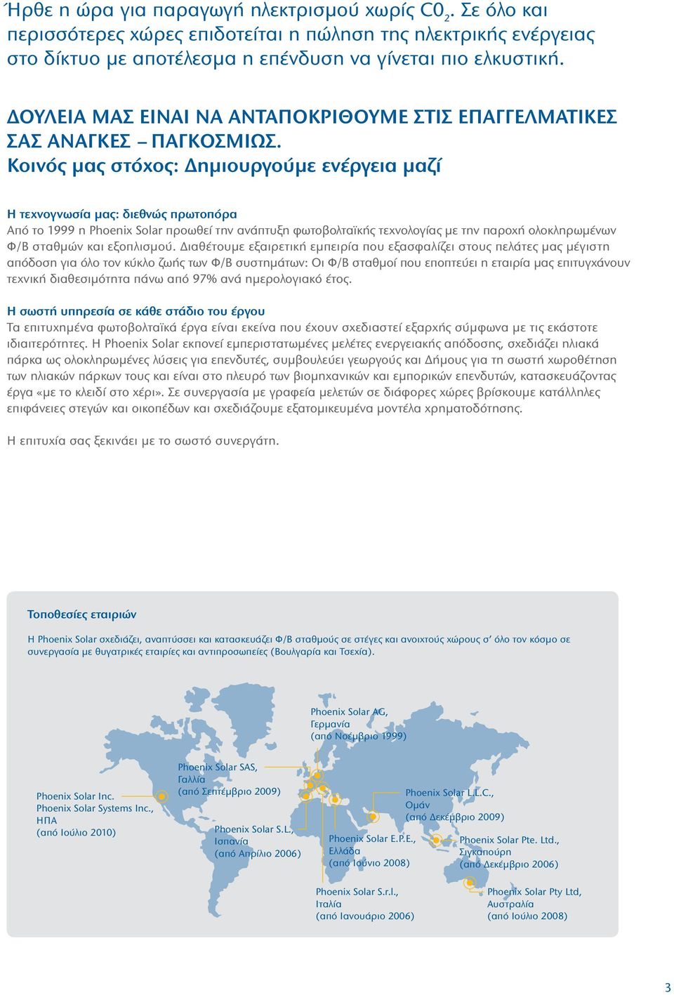 Κοινός μας στόχος: Δημιουργούμε ενέργεια μαζί Η τεχνογνωσία μας: διεθνώς πρωτοπόρα Από το 1999 η Phoenix Solar προωθεί την ανάπτυξη φωτοβολταϊκής τεχνολογίας με την παροχή ολοκληρωμένων Φ/Β σταθμών